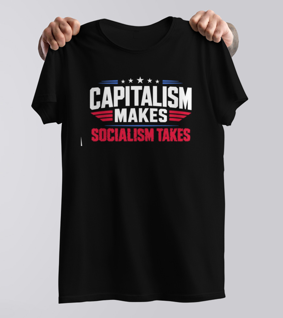 Capitalism Makes Socialism Takes Political Stars Red White Blue T-Shirt