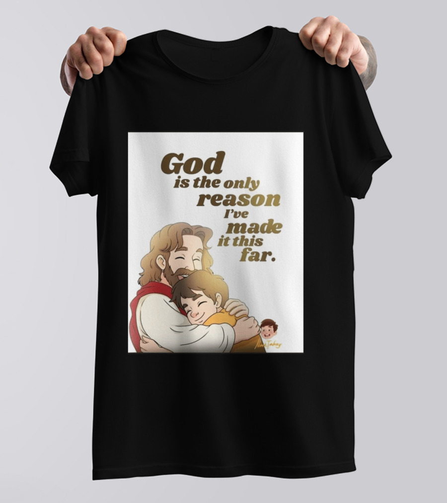 God Is The Only Reason I've Made It This Far Embrace Christian Faith T-Shirt