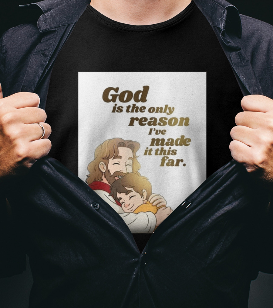 God Is The Only Reason I've Made It This Far Embrace Christian Faith T-Shirt