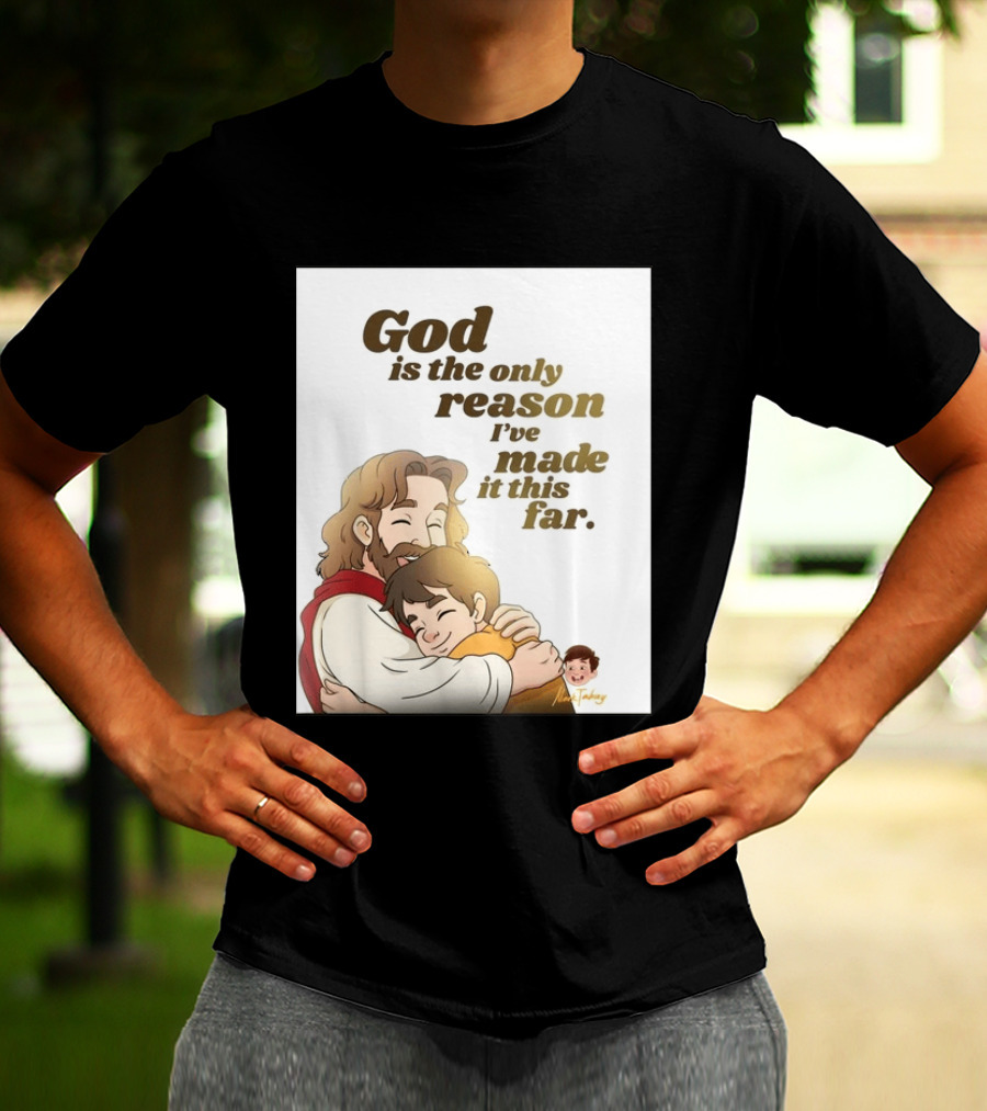 God Is The Only Reason I've Made It This Far Embrace Christian Faith T-Shirt