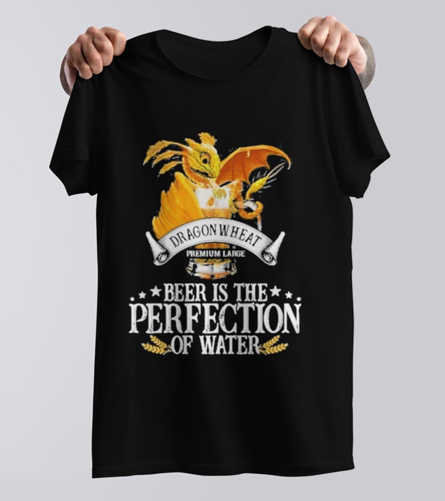 Nice Dragonwheat Premium Lager Beer Is The Perfection Of Water T-Shirt