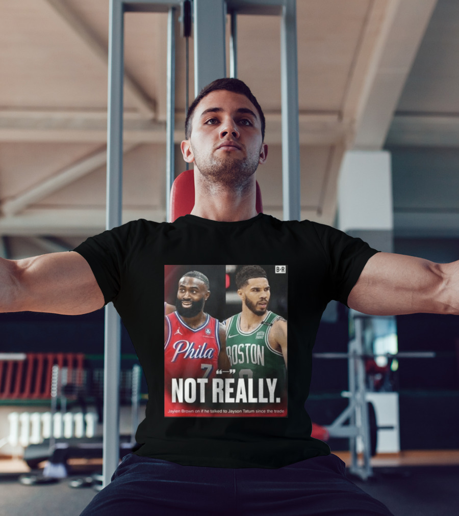 Jaylen Brown "Not Really" Philadelphia Boston Rivalry Trade Talk With Jayson Tatum T-Shirt