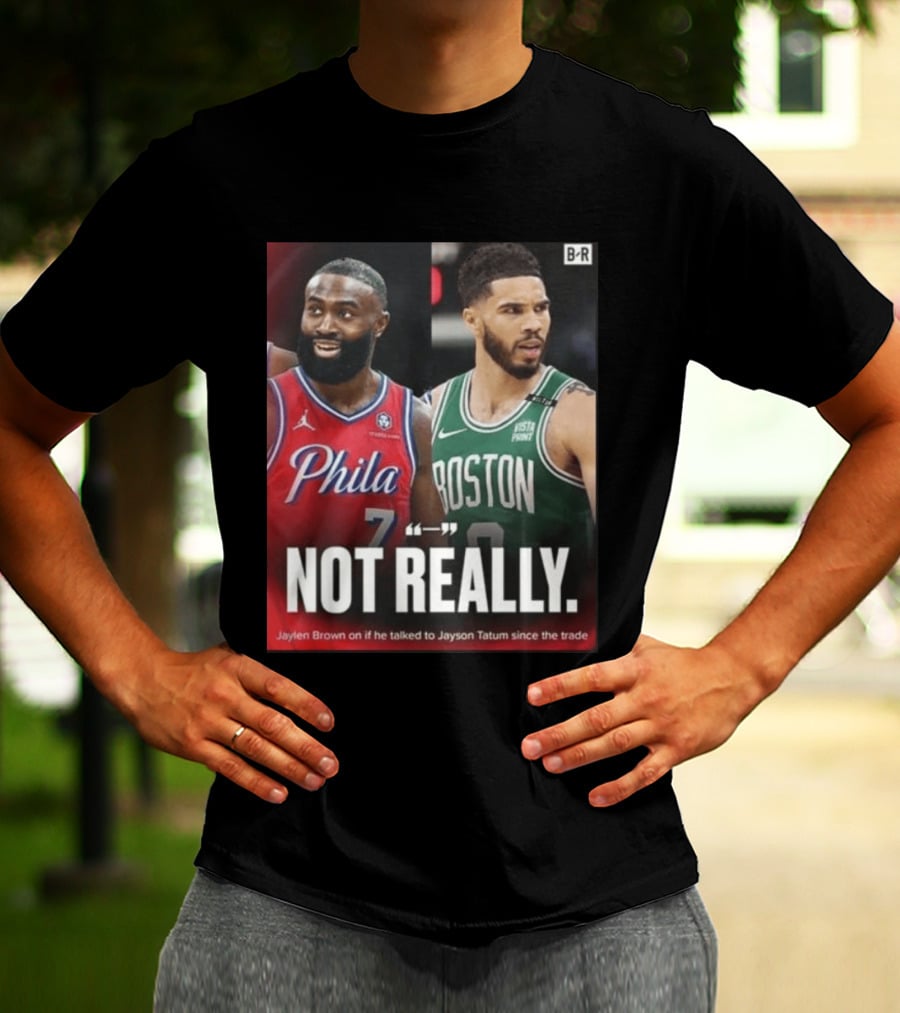 Jaylen Brown "Not Really" Philadelphia Boston Rivalry Trade Talk With Jayson Tatum T-Shirt