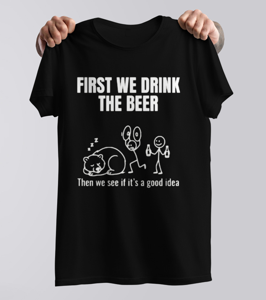 Trending Stickman First We Drink The Beer Then We See If It's A Good Idea Bear T-Shirt