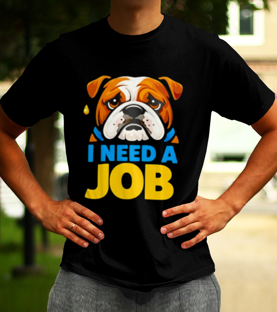 Sad Bulldog I Need A Job Cute Cartoon Bulldog Image T-Shirt