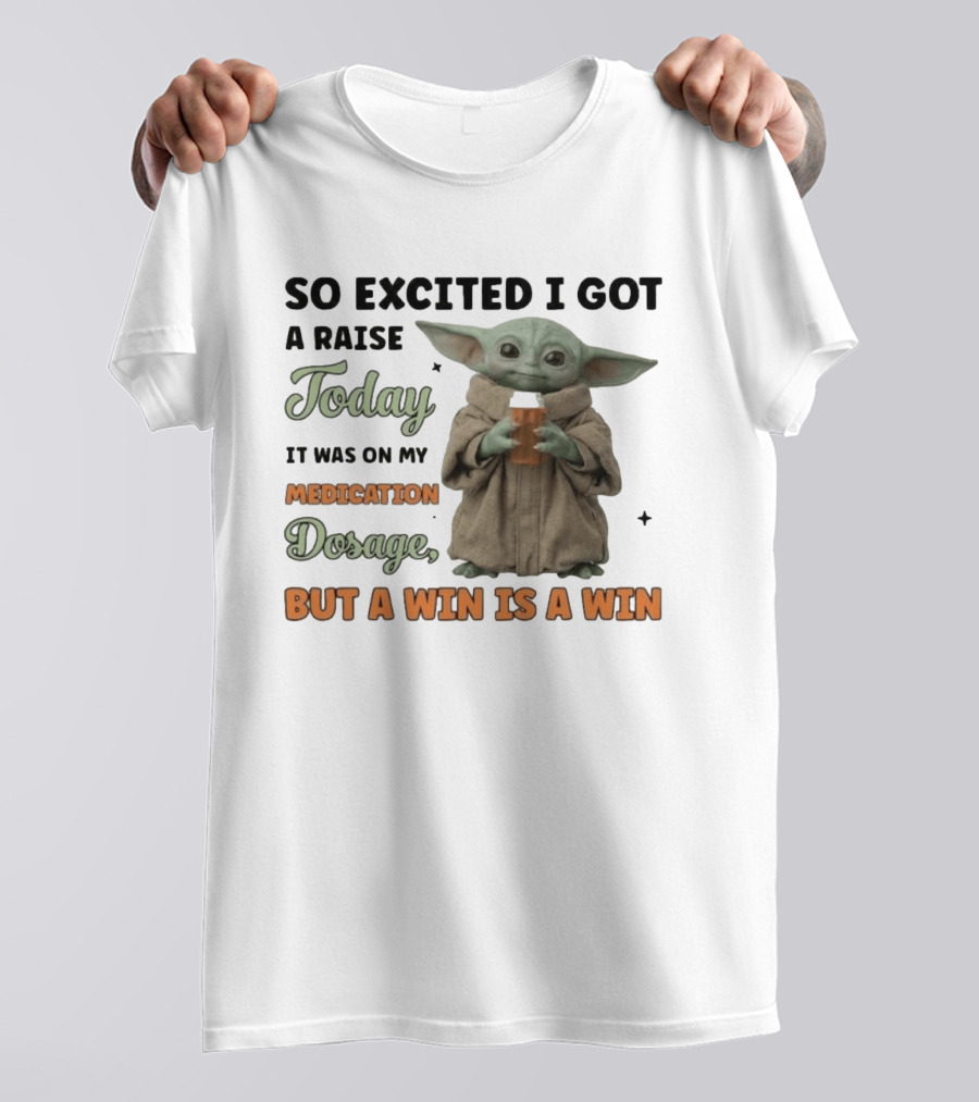 So Excited I Got A Raise Today It Was On My Medication Dosage But A Win Is A Win T-Shirt