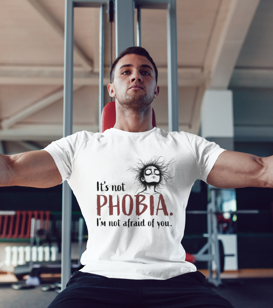 It's Not Phobia I'm Not Afraid Of You Creepy Face T-Shirt