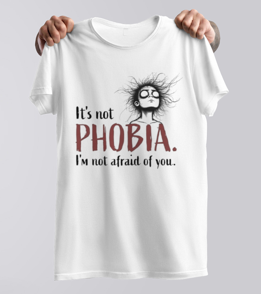 It's Not Phobia I'm Not Afraid Of You Creepy Face T-Shirt