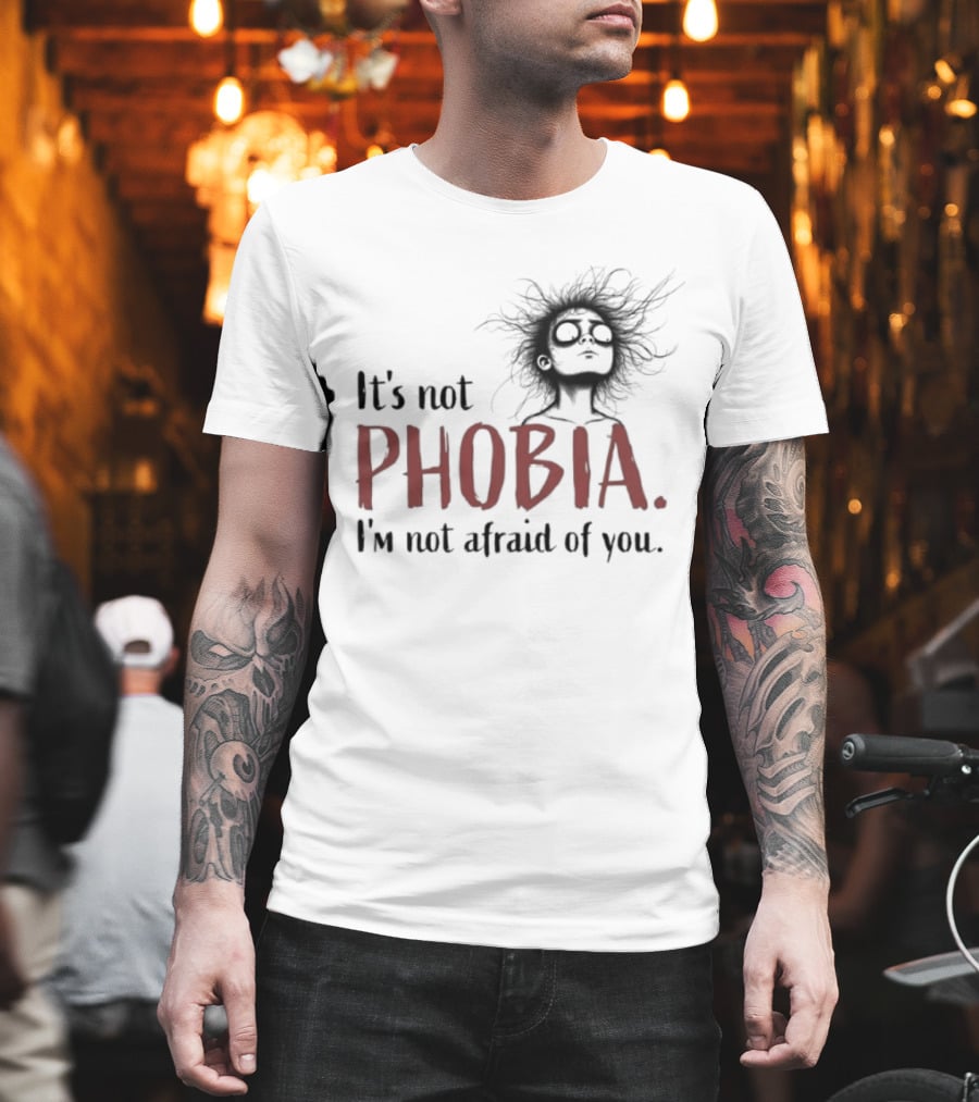 It's Not Phobia I'm Not Afraid Of You Creepy Face T-Shirt