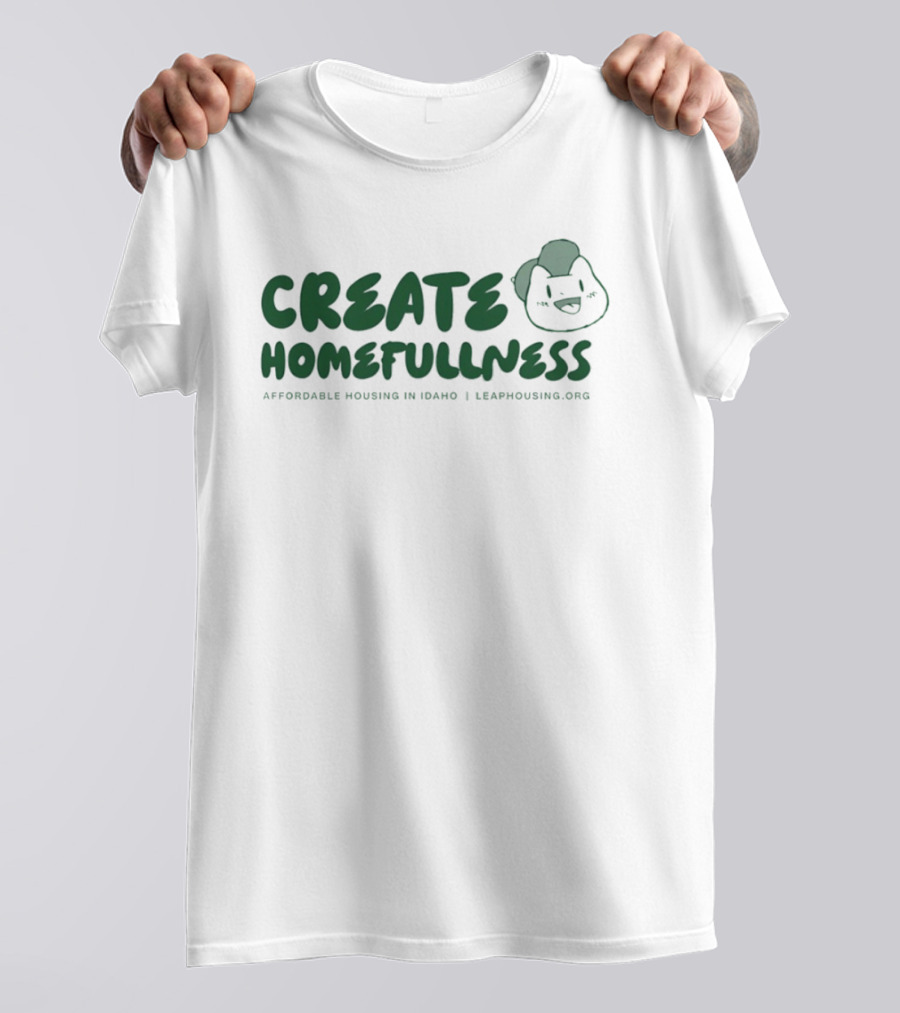 CREATE HOMEFULLNESS Affordable Housing In Idaho LeapHousing.org T-Shirt