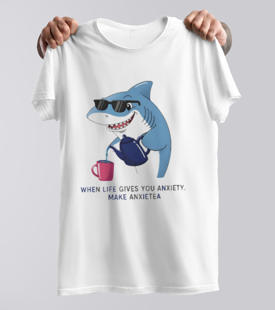 Shark With Sunglasses Pouring Tea When Life Gives You Anxiety Make Anxietea T-Shirt