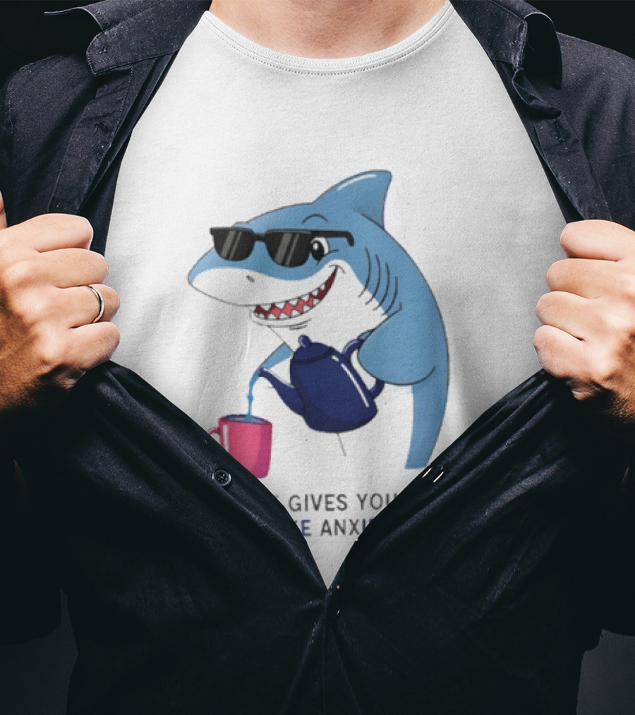 Shark With Sunglasses Pouring Tea When Life Gives You Anxiety Make Anxietea T-Shirt