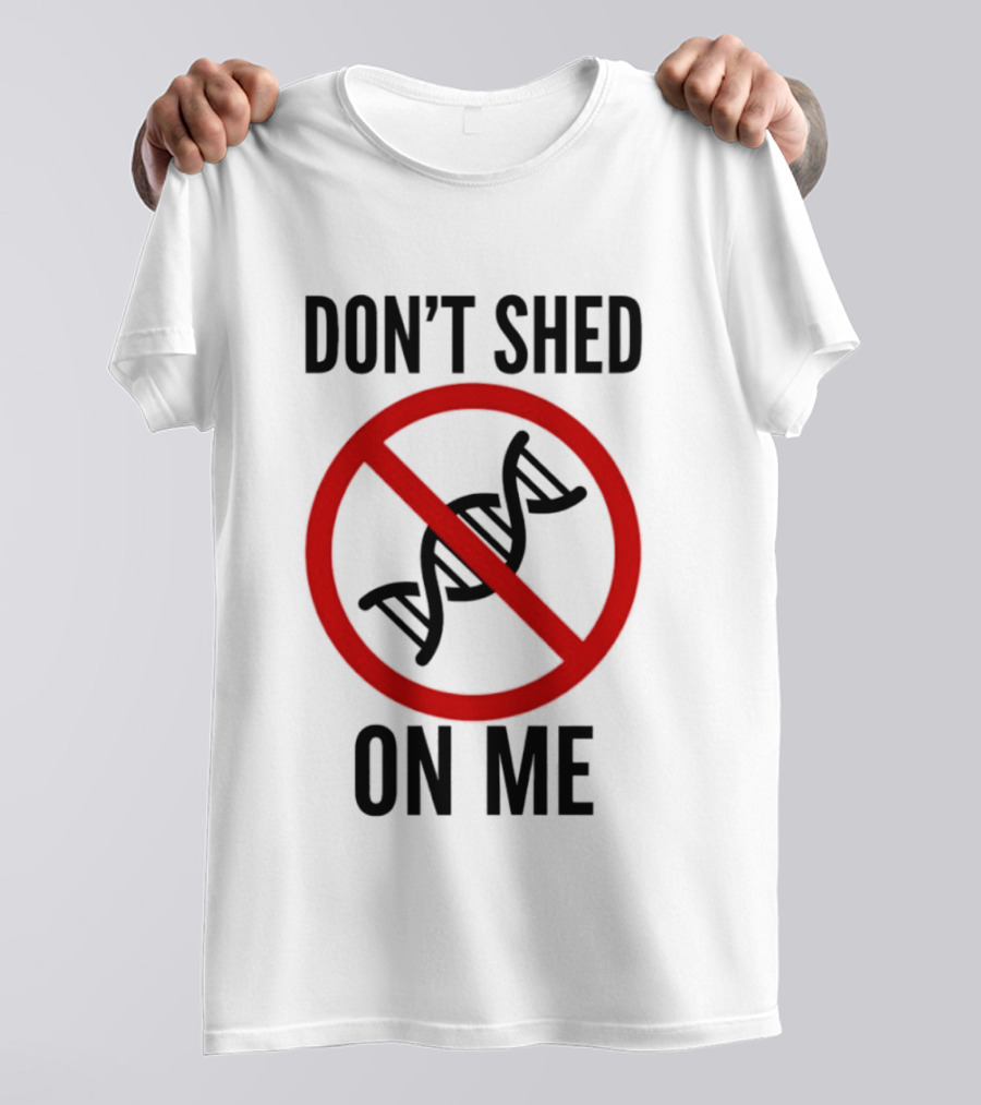 Don't Shed On Me DNA Genetics Science Conceptual Humor T-Shirt