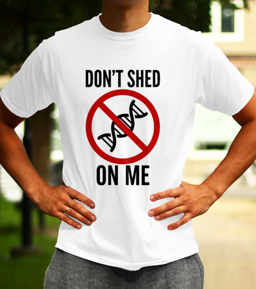 Don't Shed On Me DNA Genetics Science Conceptual Humor T-Shirt