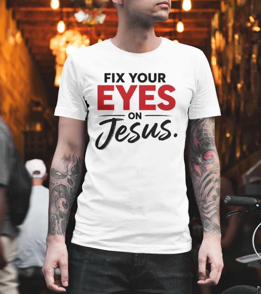 Fix Your Eyes On Jesus Christian Faith Encouragement T-Shirt