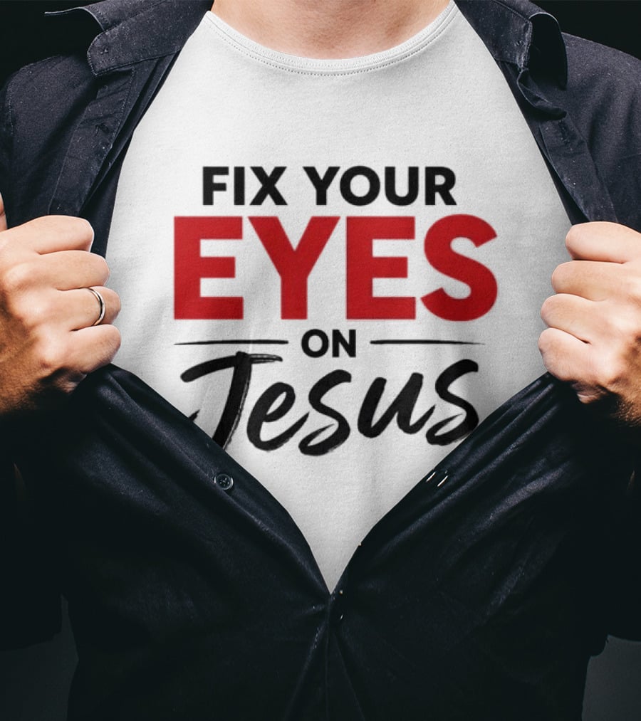 Fix Your Eyes On Jesus Christian Faith Encouragement T-Shirt