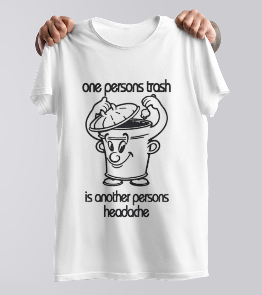 One Persons Trash Is Another Persons Headache Cartoon Bin T-Shirt