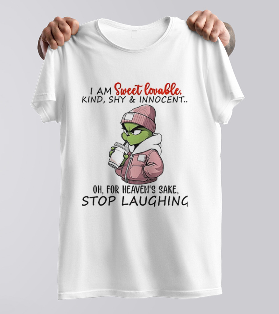 I Am Sweet Lovable Kind Shy Innocent Grinch Oh For Heaven's Sake Stop Laughing T-Shirt