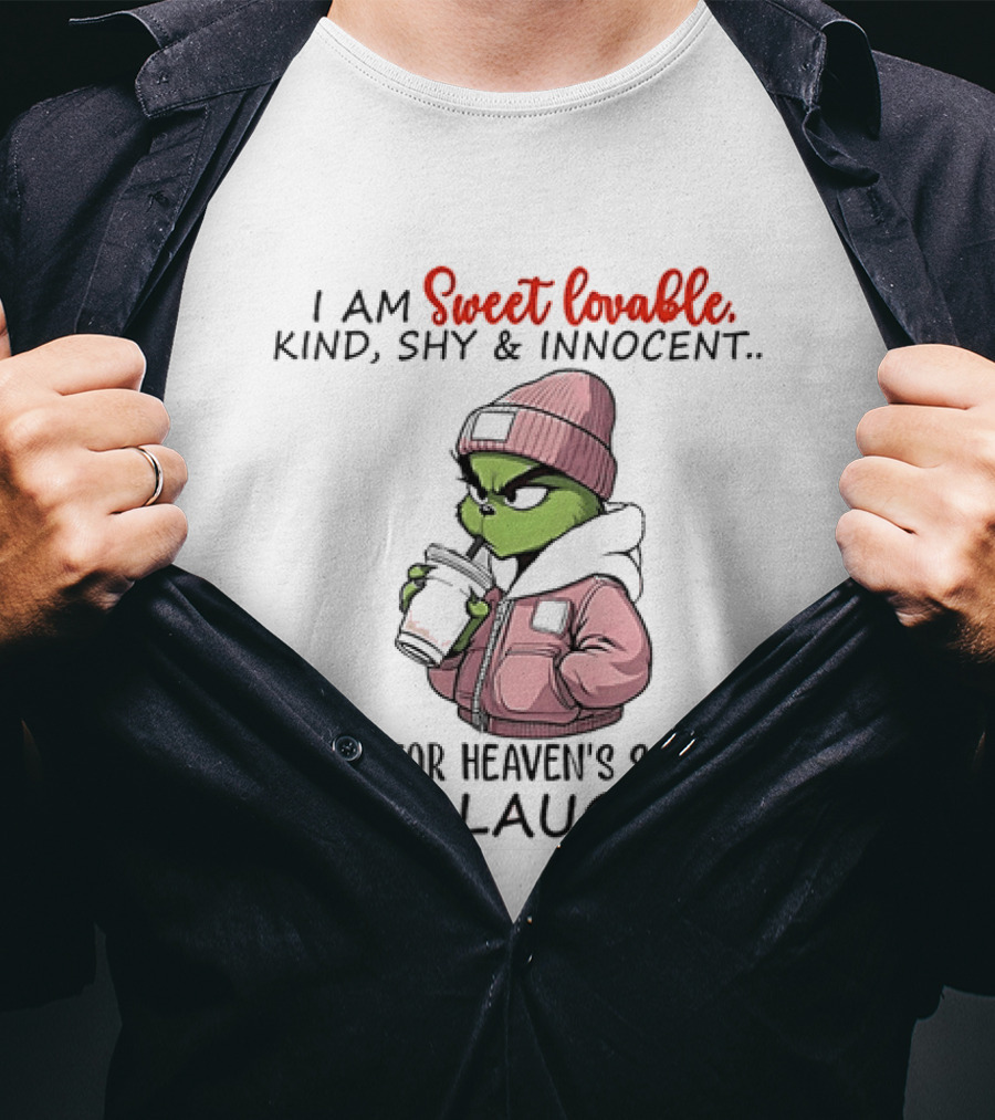 I Am Sweet Lovable Kind Shy Innocent Grinch Oh For Heaven's Sake Stop Laughing T-Shirt