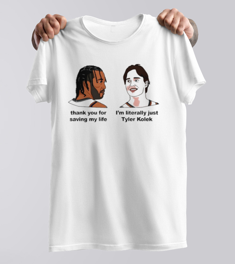 Thank You For Saving My Life I'm Literally Just Tyler Kolek T-Shirt