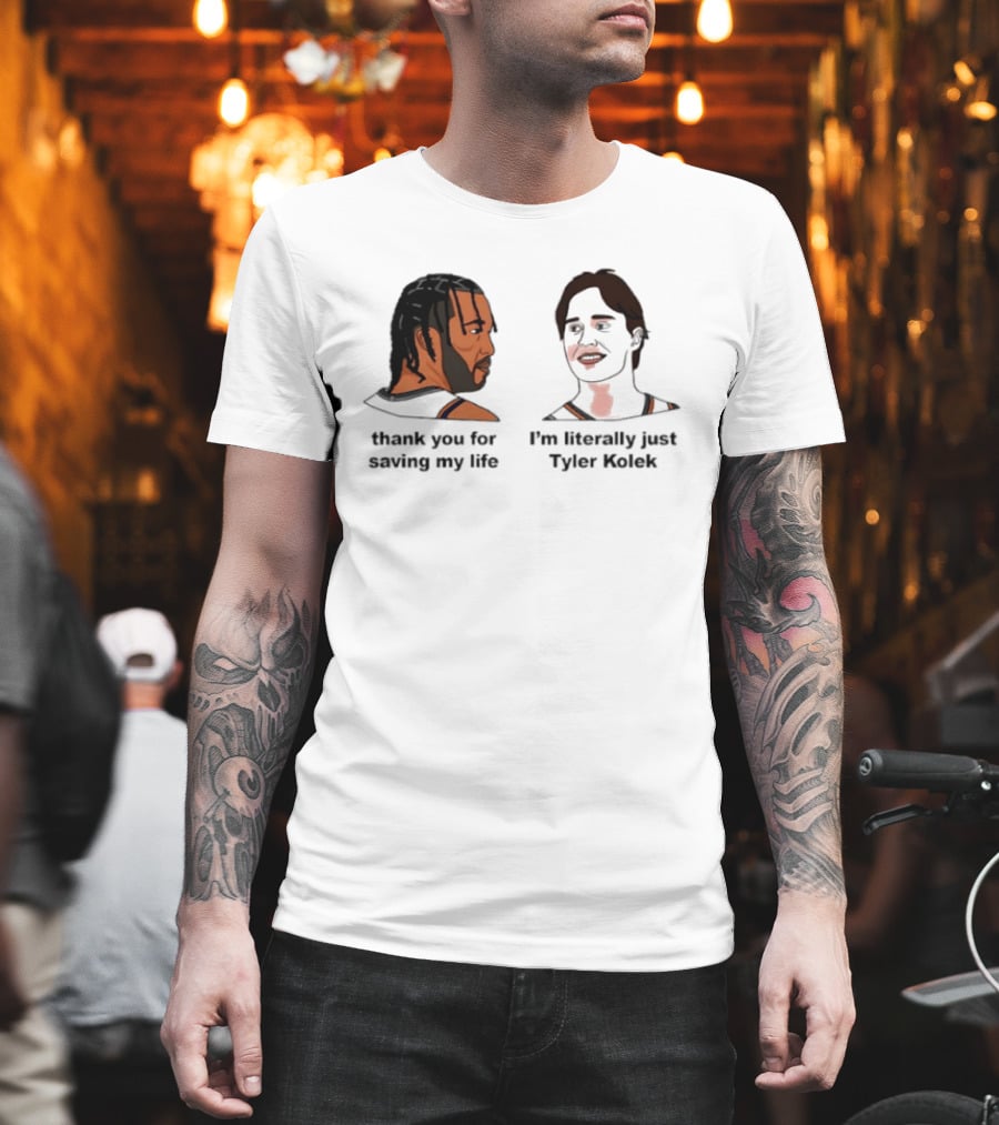 Thank You For Saving My Life I'm Literally Just Tyler Kolek T-Shirt