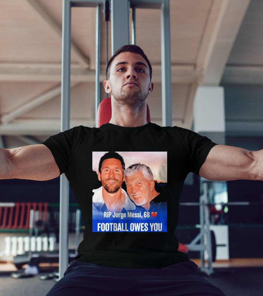 RIP Jorge Messi 68 Football Owes You Memorial 1958 2026 T-Shirt