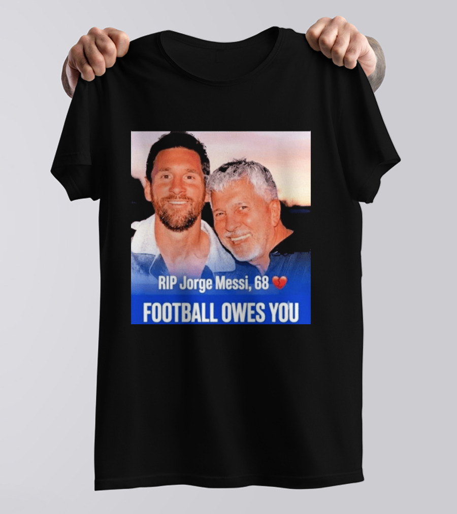 RIP Jorge Messi 68 Football Owes You Memorial 1958 2026 T-Shirt