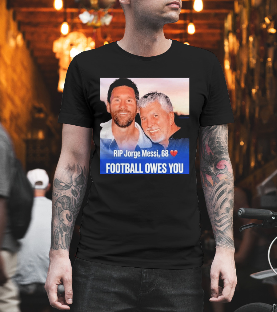RIP Jorge Messi 68 Football Owes You Memorial 1958 2026 T-Shirt