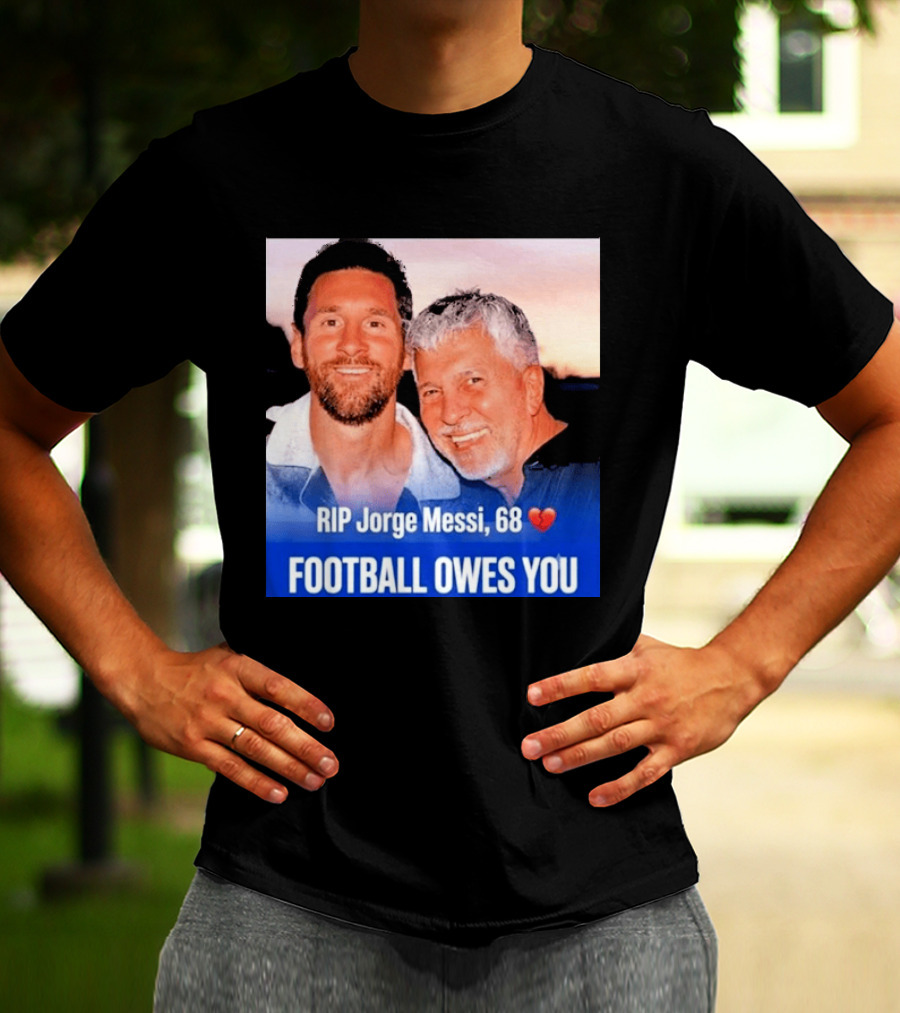 RIP Jorge Messi 68 Football Owes You Memorial 1958 2026 T-Shirt