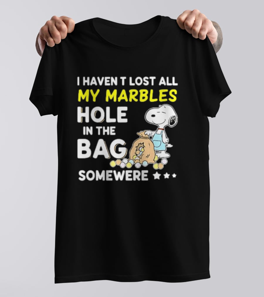 Classic Snoopy I Haven't Lost All My Marbles Hole In The Bag Somewhere T-Shirt