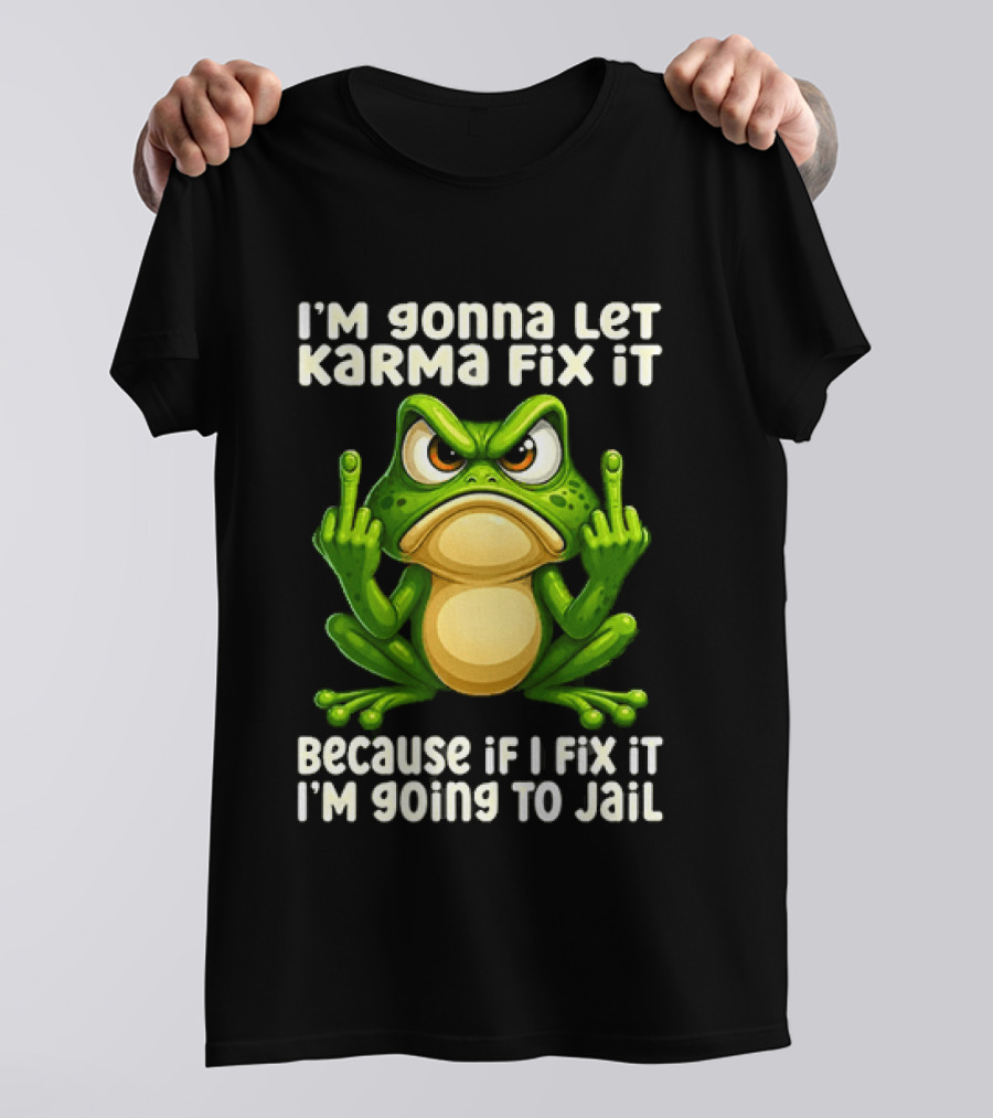 I'm Gonna Let Karma Fix It Frog I'm Going To Jail T-Shirt