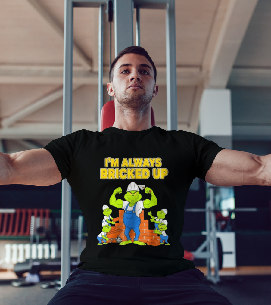 I'm Always Bricked Up Grinch Strong Construction Worker T-Shirt