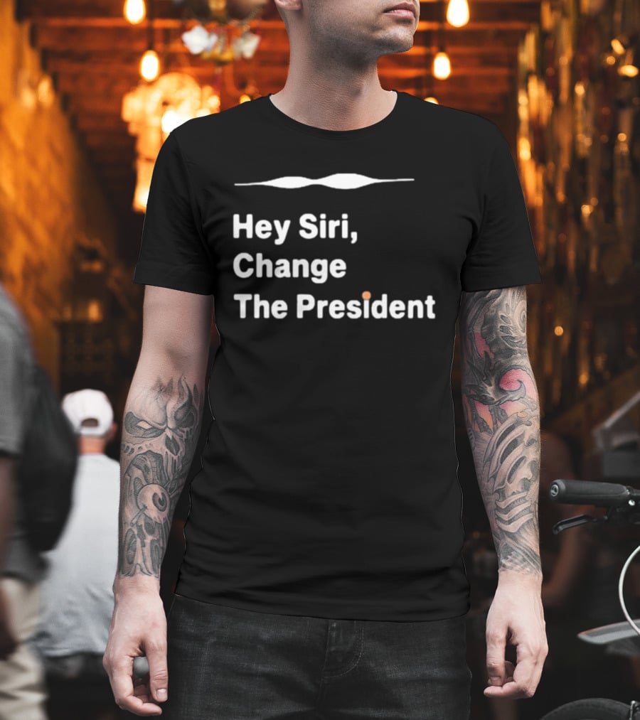 Hey Siri Change The President Political Humor T-Shirt