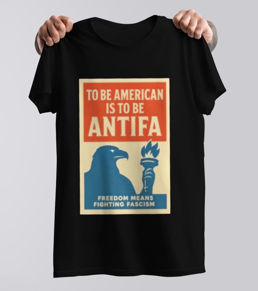To Be American Is To Be Antifa Freedom Means Fighting Fascism Eagle Torch T-Shirt