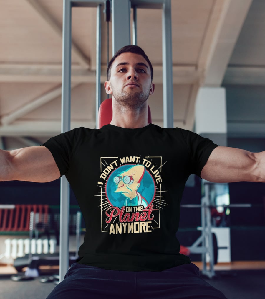 I Don't Want To Live On This Planet Anymore Planet Farnsworth T-Shirt