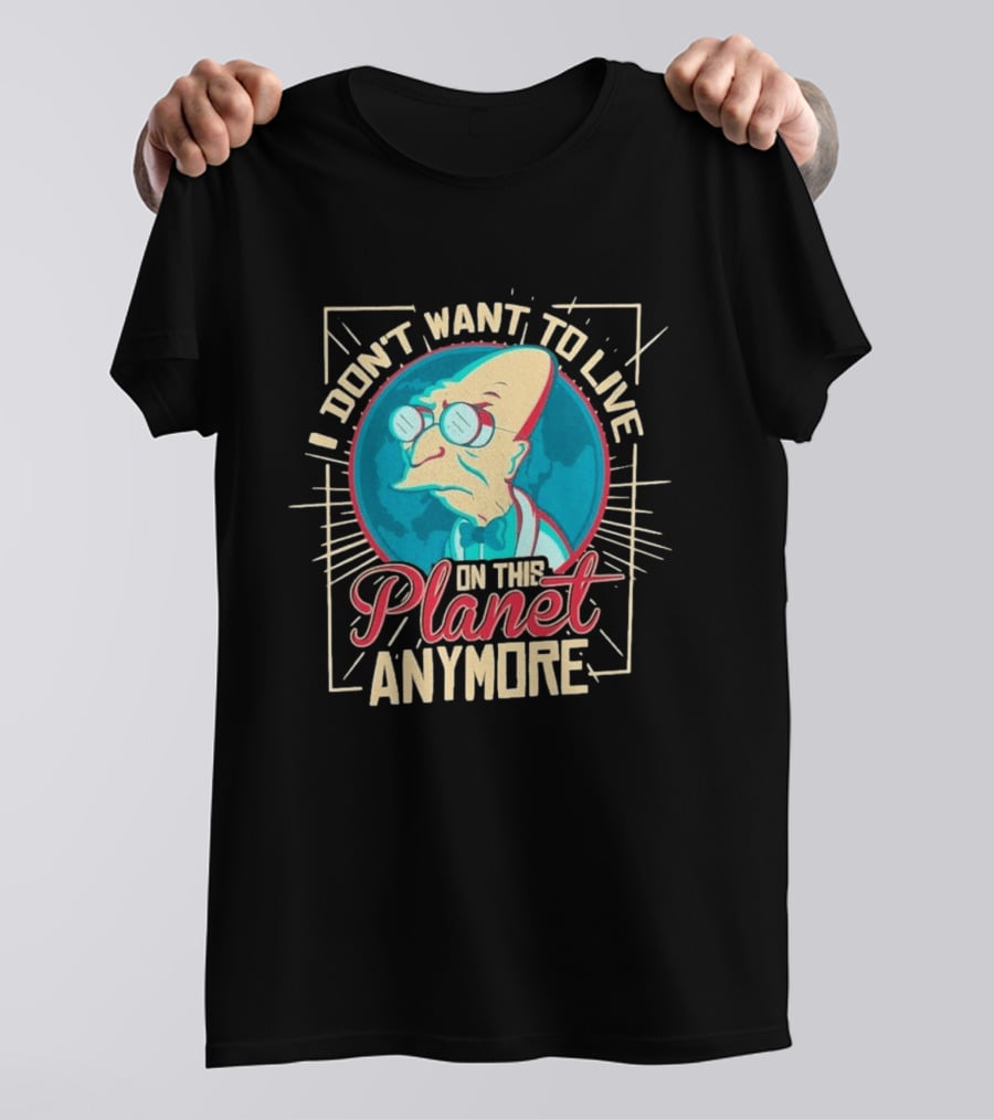 I Don't Want To Live On This Planet Anymore Planet Farnsworth T-Shirt