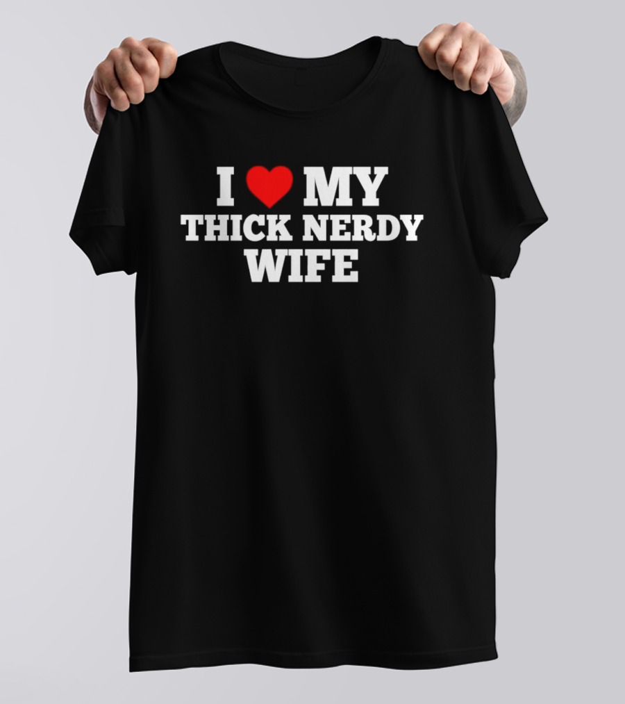 I Love My Thick Nerdy Wife T-Shirt