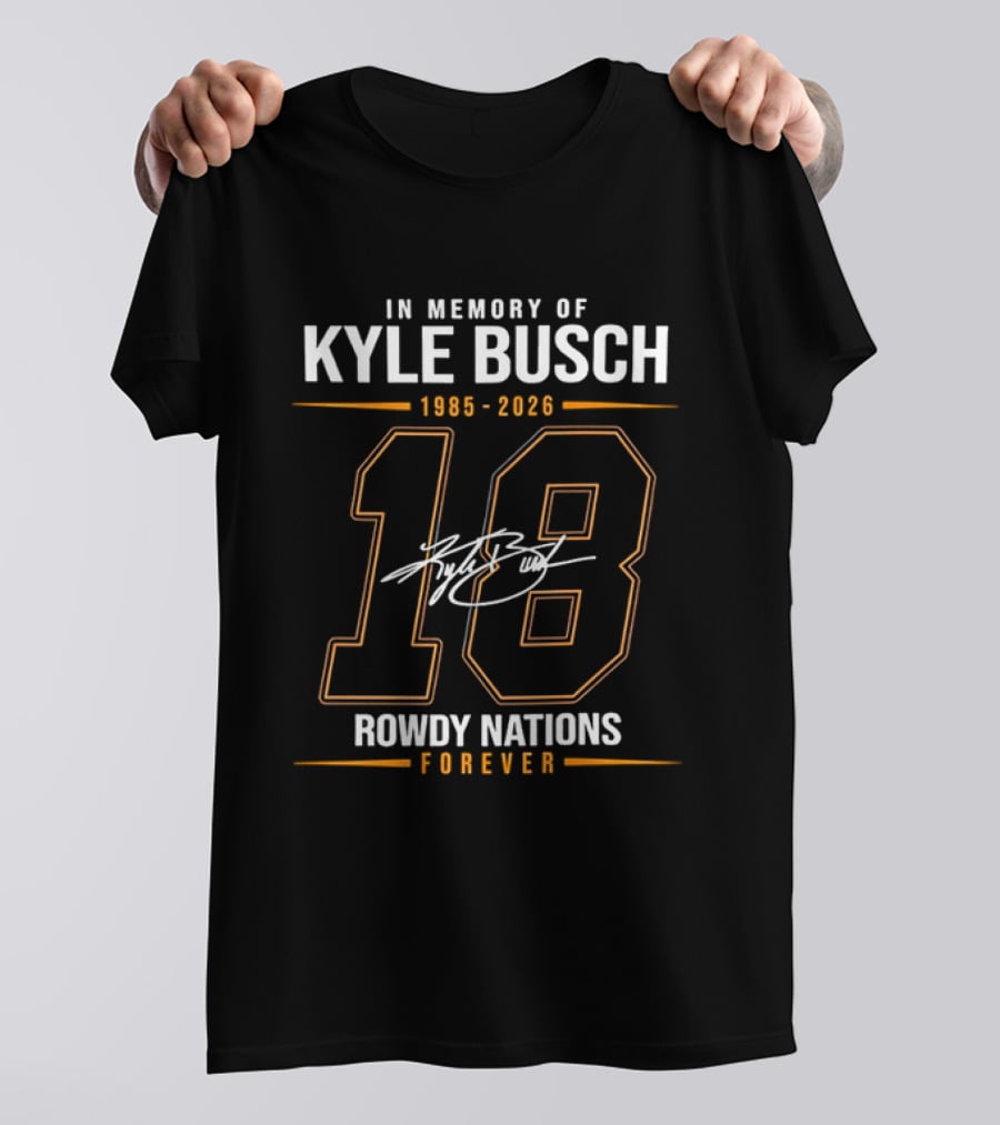 In Memory Of Kyle Busch 1985 2026 18 Rowdy Nations Forever T-Shirt