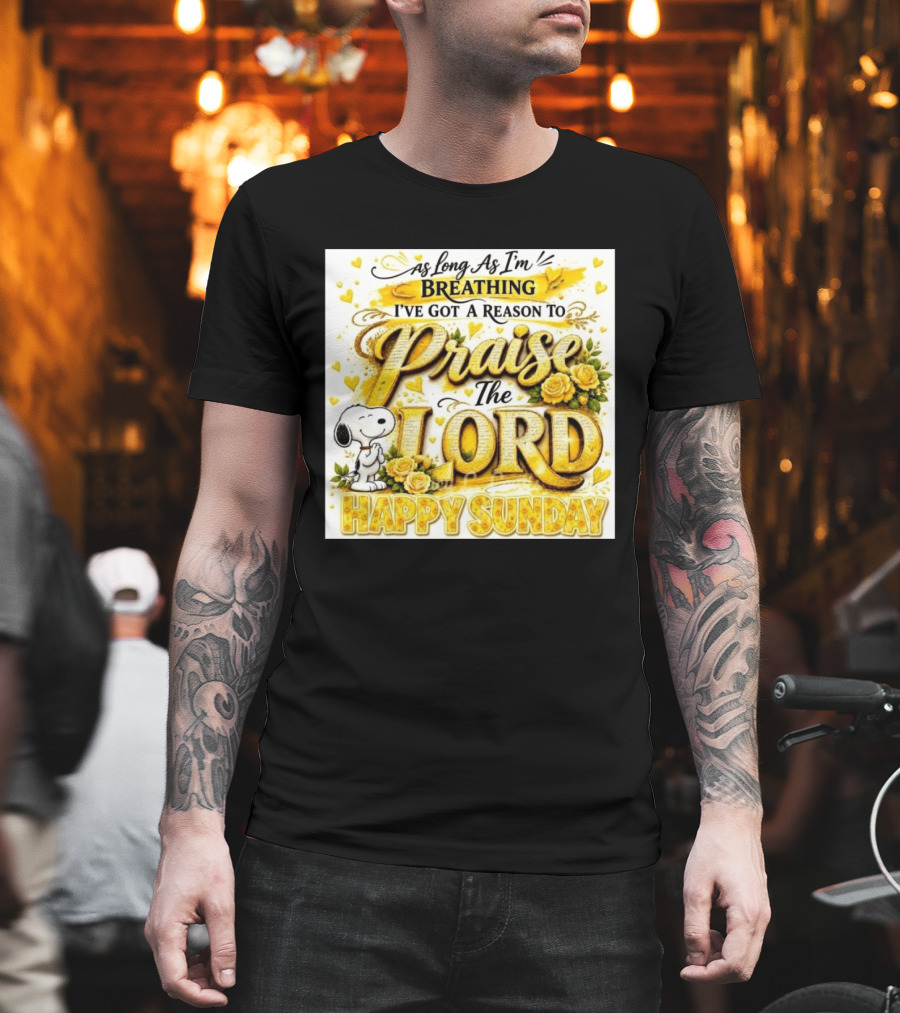 As Long As I'm Breathing I've Got A Reason To Praise The Lord Happy Sunday Snoopy T-Shirt