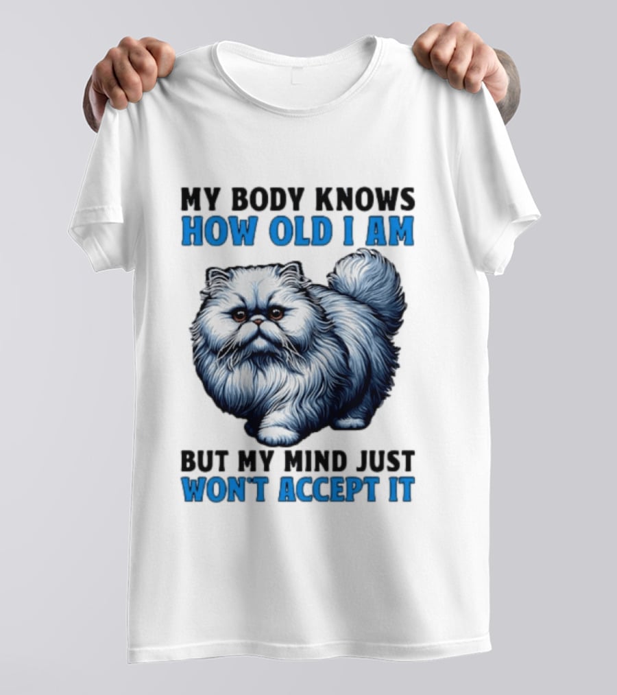 My Body Knows How Old I Am Cat My Mind Just Won't Accept It T-Shirt
