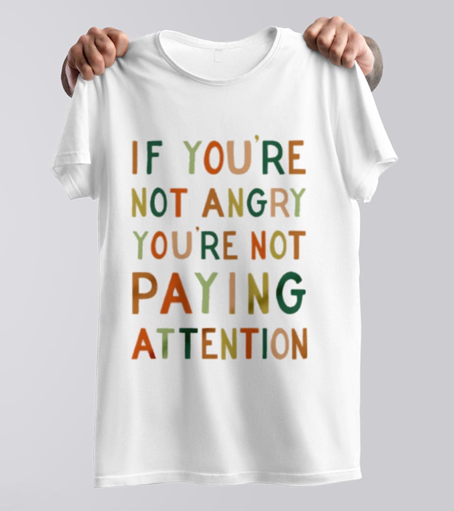 If Youre Not Angry Youre Not Paying Attention Bold Social Awareness Trend T-Shirt