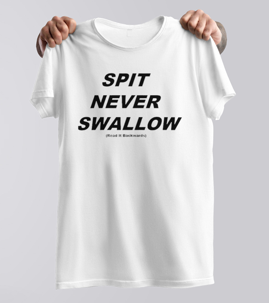SPIT NEVER SWALLOW Read It Backwards T-Shirt