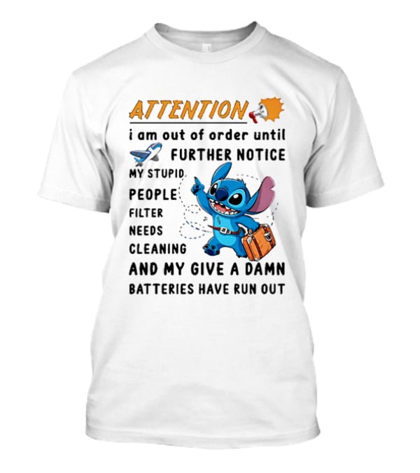 ATTENTION I Am Out Of Order Until Further Notice Stitch Stupid People Filter Needs Cleaning Batteries Ran Out T-Shirt