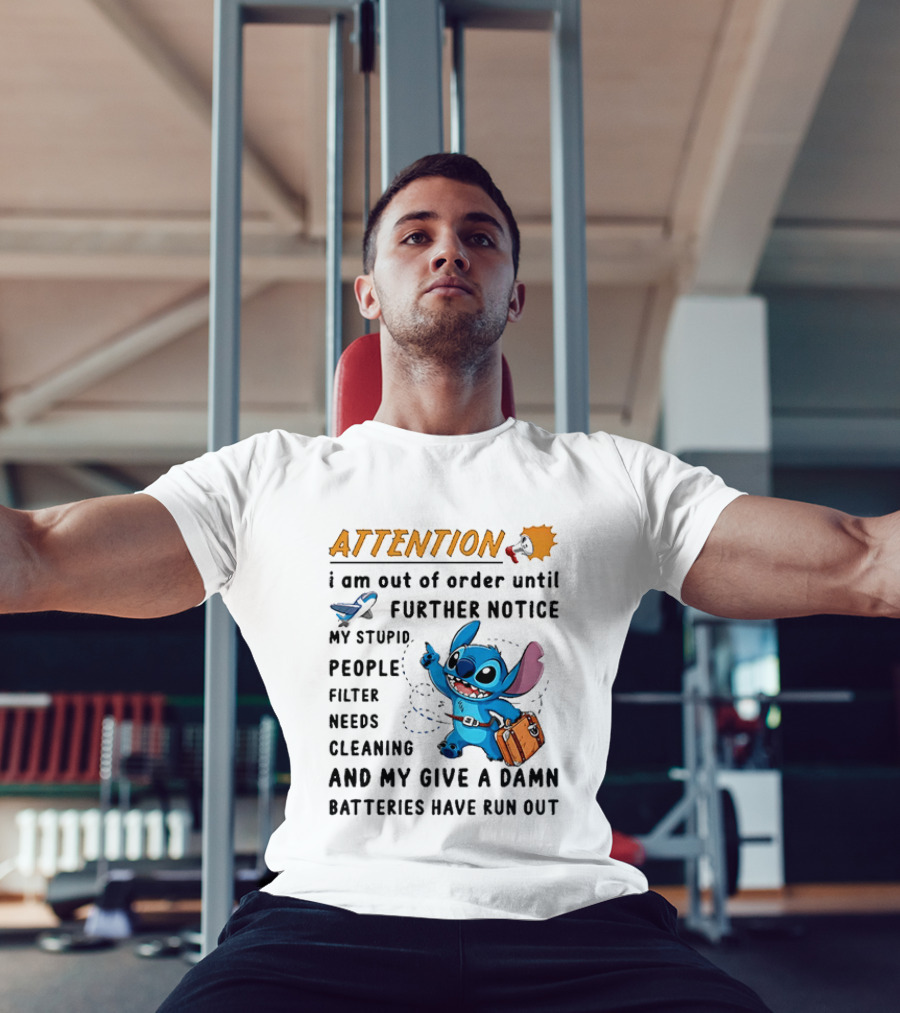 ATTENTION I Am Out Of Order Until Further Notice Stitch Stupid People Filter Needs Cleaning Batteries Ran Out T-Shirt