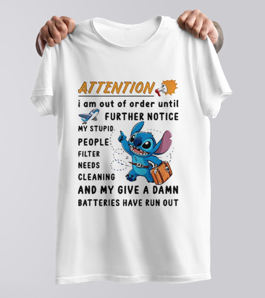 ATTENTION I Am Out Of Order Until Further Notice Stitch Stupid People Filter Needs Cleaning Batteries Ran Out T-Shirt
