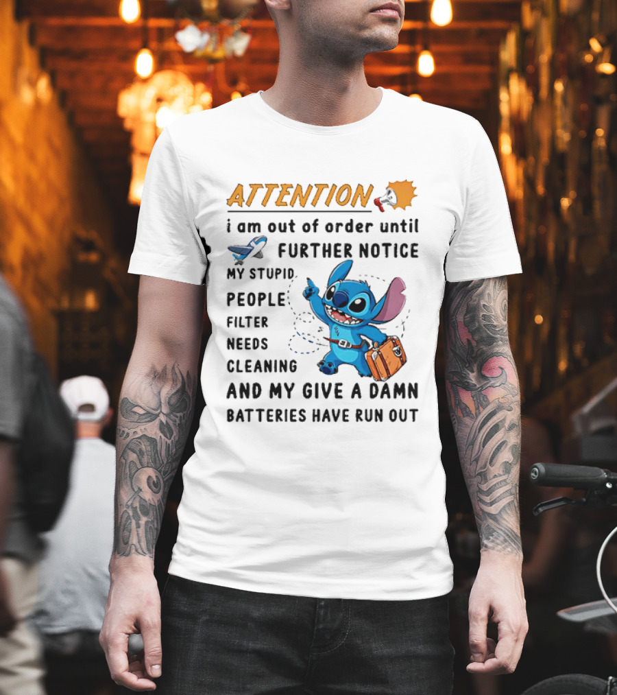 ATTENTION I Am Out Of Order Until Further Notice Stitch Stupid People Filter Needs Cleaning Batteries Ran Out T-Shirt