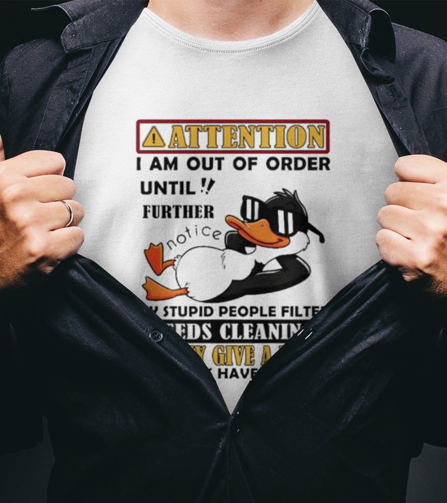 Attention I Am Out Of Order Until Further Notice Duck My Stupid People Filter Needs Cleaning And My Give A Damn Batteries Have Run Out T-Shirt