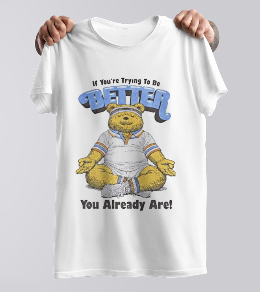 Meditating Bear If You're Trying To Be Better You Already Are T-Shirt
