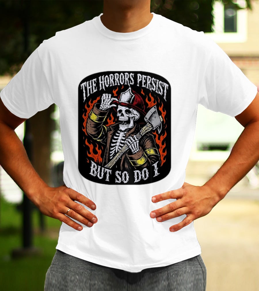 The Horrors Persist But So Do I Firefighter Skeleton Axe Flames T-Shirt