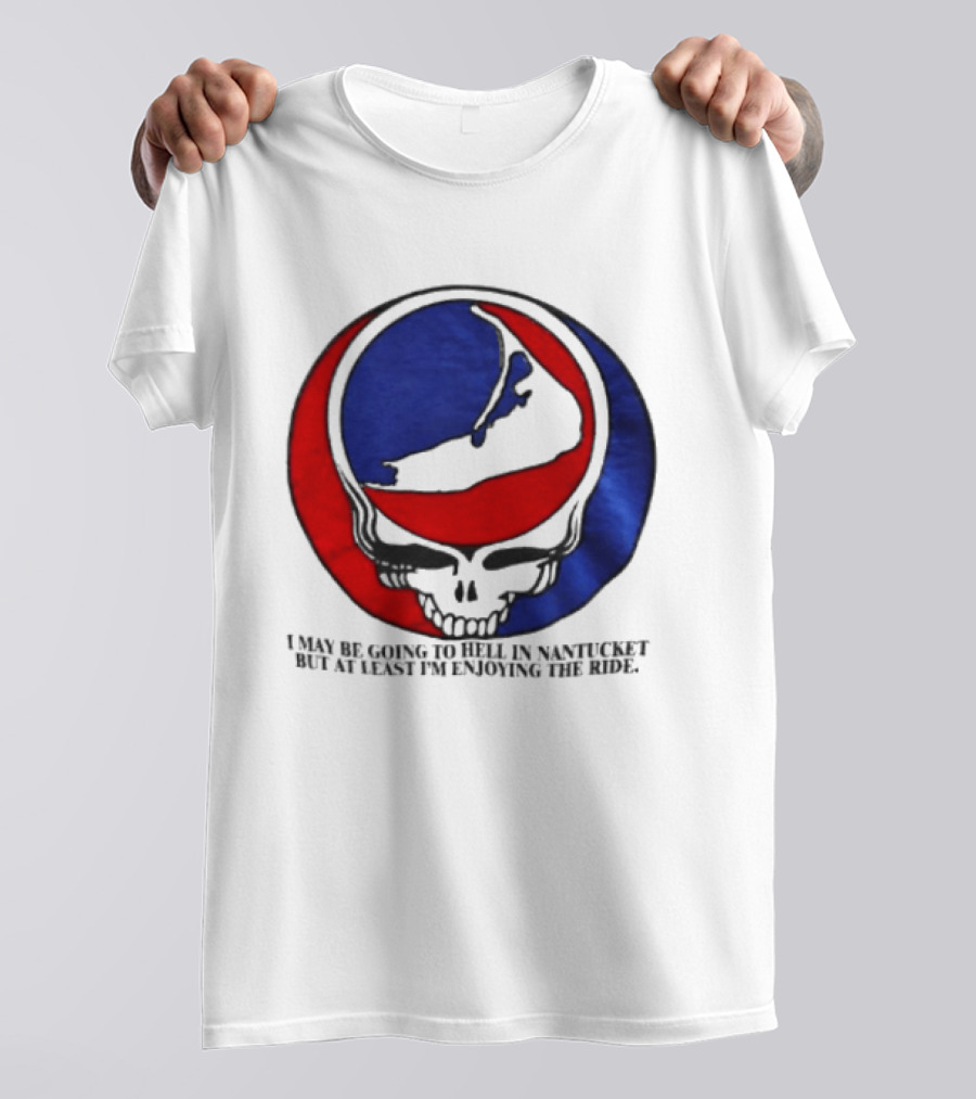 Grateful Dead Steal Your Face Nantucket I May Be Going To Hell But At Least Im Enjoying The Ride T-Shirt